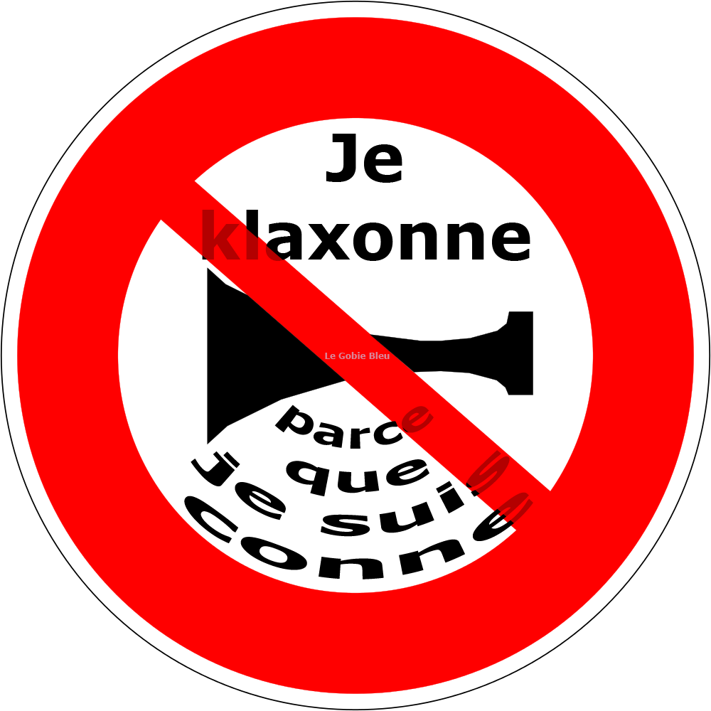 Le Gobie Bleu en a Ras le Cul des Connards qui klaxonnent à longeur de Journée ... pour tout et NimporteKoi !